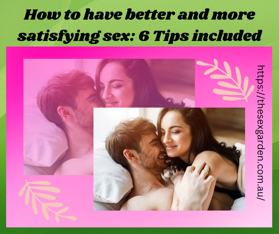 How to have better and more satisfying sex: 6 Tips included